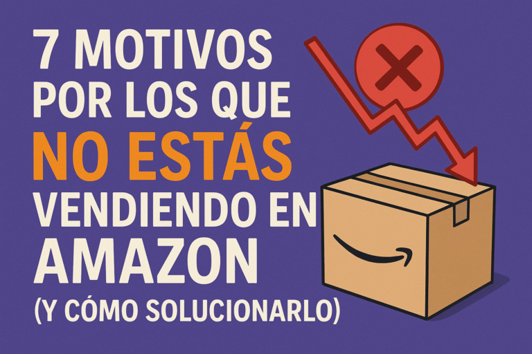 7 Motivos por los que No Estás Vendiendo en Amazon (Y Cómo Solucionarlo)